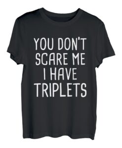 Du machst mir keine Angst, ich habe Drillinge T-Shirt