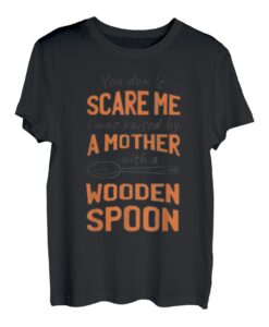 Du machst mir keine Angst Ich wurde von einer Mutter mit einem Holz erzogen T-Shirt