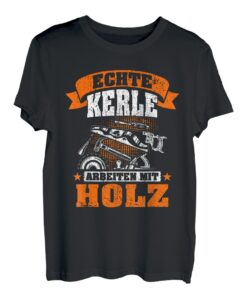 Echte Kerle arbeiten mit Holz Säge Motorsäge Holzfäller T-Shirt