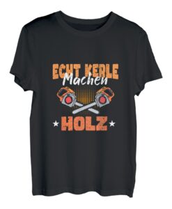Echte Kerle Machen Holz T-Shirt