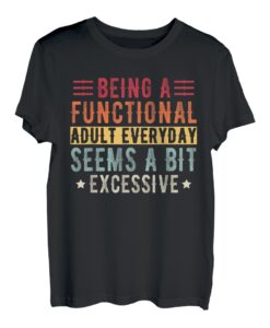 Ein funktioneller Erwachsener zu sein, scheint übermäßig zu sein T-Shirt