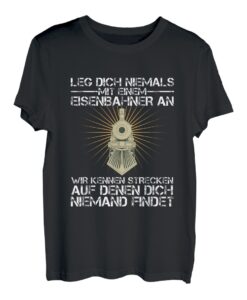 Eisenbahn Geschenk Leg Dich Niemals Mit Einem Eisenbahner An T-Shirt