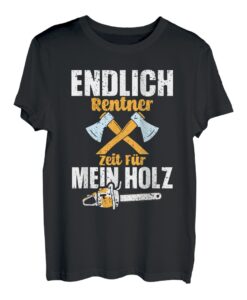 ENDLICH RENTNER ZEIT FÜR MEIN HOLZ T-Shirt