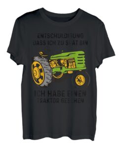 Entschuldigung dass ich zu spät bin - Traktor gesehen T-Shirt