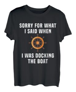 Entschuldigung für das, was ich beim Andocken des Bootes gesagt habe T-Shirt