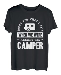 Entschuldigung für das, was ich gesagt habe, als wir das Camper-Shirt geparkt haben T-Shirt