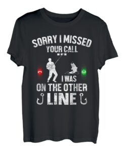 Entschuldigung, ich habe deinen Anruf verpasst, ich war an der anderen Leine beim Angeln T-Shirt