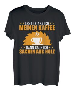 Erst Kaffe dann die Holz Arbeit Holzbau Geschenk Schreiner T-Shirt