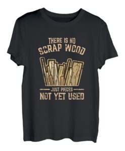Es gibt kein Holzschrotten, nur Stücke, die noch nicht verwendet werden - Schreiner T-Shirt