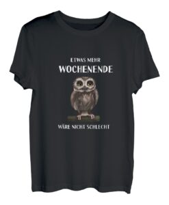 Eule Uhu - mehr Wochenende wäre nicht schlecht (D010-1236A) T-Shirt