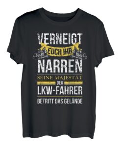 Fernfahrer Verneigt euch ihr Narren seine Majestät der Lkw T-Shirt