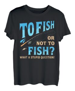 Fischen oder nicht angeln, was für eine blöde Frage T-Shirt