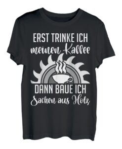 Förster Erst trinke ich Kaffee dann baue ich Sachen aus Holz T-Shirt