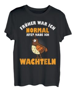 Früher war ich normal jetzt habe ich Wachteln Geschenk T-Shirt