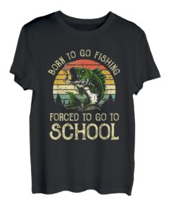 Funny Born To Go Fishing Barsch Forced To Go To School T-Shirt