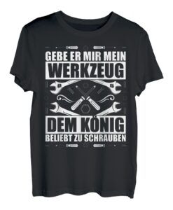 Gebe er mir mein Werkzeug - Dem König beliebt zu schrauben T-Shirt