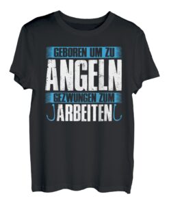 Geboren um zu Angeln! Gezwungen zum Arbeiten Geschenk T-Shirt