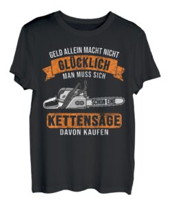 Geld macht nicht glücklich Motorsäge Holz machen Kettensäge T-Shirt