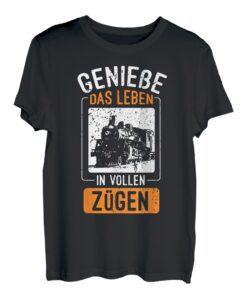 Genieße Das Leben In Vollen Zügen Bahn Lokomotive Geschenk T-Shirt