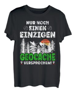 Geocaching - Nur noch einen einzigen Geocache versprochen T-Shirt