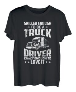 Geschickt genug, um ein LKW-Fahrer zu sein, verrückt genug, um es zu lieben T-Shirt