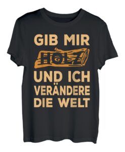 Gib mir Holz und ich verändere die Welt T-Shirt
