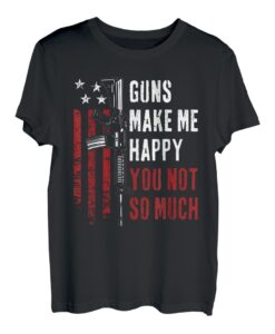 Guns Make Me Happy You Not So Much - Lustiger Waffenbesitzer Witz T-Shirt