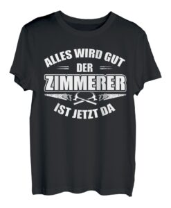 Herren Alles wird gut, der Zimmerer ist jetzt da - Zimmermann T-Shirt