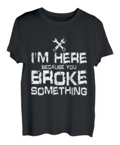 Herren I'm Here Because You Broke Something Handwerker Spruch T-Shirt