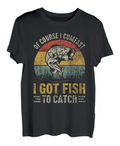 Herren Of Course I Cumfast I Got Fish To Catch Men Funny Fishing T-Shirt