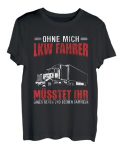 Herren Ohne mich müsstet ihr jagen und beeren sammeln, Lkw Fahrer T-Shirt