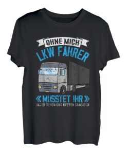 Herren Ohne mich müsstet ihr jagen und beeren sammeln, Lkw Fahrer T-Shirt