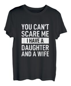 Herren Papa Vater Du kannst mich nicht erschrecken Ich habe eine Tochter und eine Frau T-Shirt