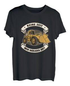 Herren Radladerfahrer Bauarbeiter LKW Keine Zeit Mein Radlader Ruft T-Shirt