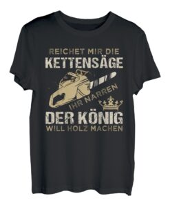 Herren Reichet mir die Kettensäge ihr Narren - Lustiges Holzfäller T-Shirt