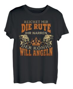 Herren Reichet Mir Die Rute Ihr Narren Der König Will Angeln T-Shirt