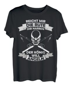Herren Reicht Mir Die Rute Ihr Narren Der König Will Angeln T-Shirt