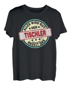 Herren Tischler - Alles Wird Gut Der Tischler Regelt Das T-Shirt