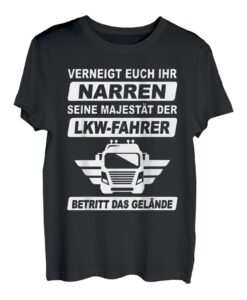 Herren Verneigt euch ihr Narren seine Majestät der LKW-Fahrer T-Shirt