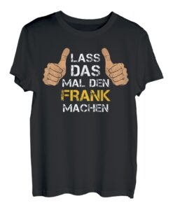 Herren Vorname Frank - Lass das mal den Frank machen T-Shirt
