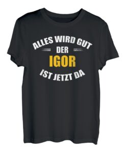 Herren Vorname Igor - Alles wird gut, der Igor ist jetzt da! T-Shirt