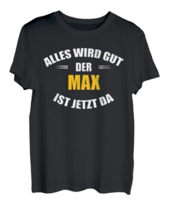 Herren Vorname Max - Alles wird gut, der Max ist jetzt da! T-Shirt