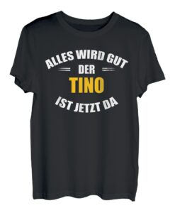 Herren Vorname Tino - Alles wird gut, der Tino ist jetzt da! T-Shirt