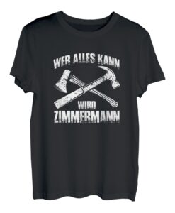 Herren Wer alles kann wird Zimmermann Zimmerer Handwerk Handwerker T-Shirt