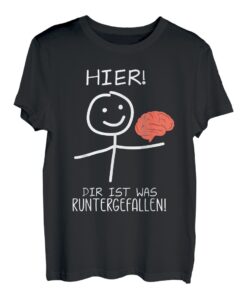 Hier! Du hast etwas fallen gelassen! Dein Gehirn... T-Shirt