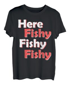 Hier Fishy Fishy Fishy Fishy T-Shirt T-Shirt