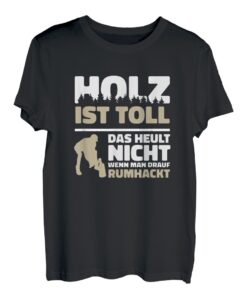 Holz ist toll, das heult nicht, wenn man drauf rumhackt T-Shirt