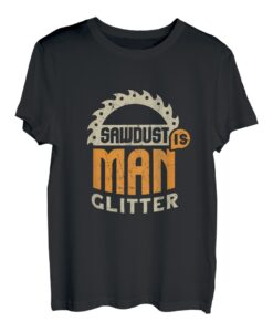 Holzarbeiten & Schreiner I Sawdust Is Man Glitter T-Shirt