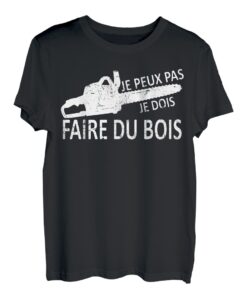 Holzfäller, Holzfäller, "Je Peux Pas Je must Mache Holz T-Shirt