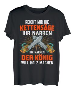 Holzfäller Reicht mir die Kettensäge ihr Narren Forstwirt T-Shirt